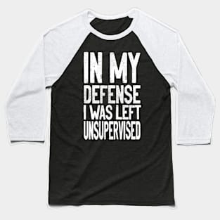 In My Defense I Was Left Unsupervised Baseball T-Shirt